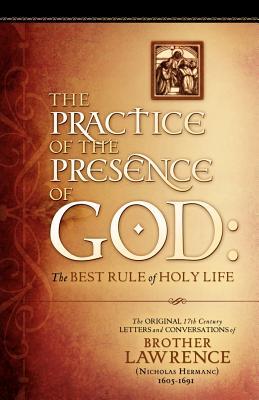 The Practice of the Presence of God: The Original 17th Century Letters and Conversations of Brother Lawrence