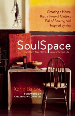 SoulSpace: Transform Your Home, Transform Your Life -- Creating a Home That Is Free of Clutter, Full of Beauty, and Inspired by Y