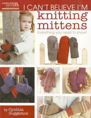 I Can't Believe I'm Knitting Mittens: Everything You Need to Know!