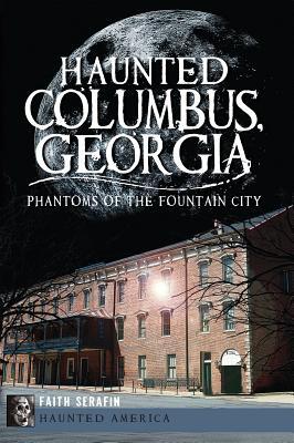 Haunted Columbus, Georgia:: Phantoms of the Fountain City