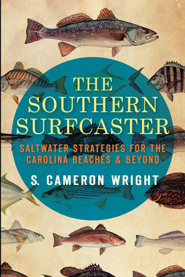 The Southern Surfcaster: Saltwater Strategies for the Carolina Beaches & Beyond
