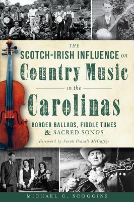 The Scotch-Irish Influence on Country Music in the Carolinas: Border Ballads, Fiddle Tunes and Sacred Songs