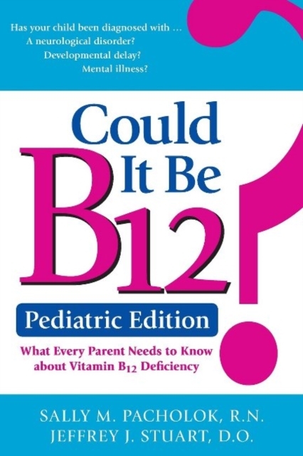 Could It Be B12? Pediatric Edition: What Every Parent Needs to Know