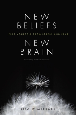New Beliefs, New Brain: Free Yourself from Stress and Fear