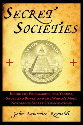 Secret Societies: Inside the Freemasons, the Yakuza, Skull and Bones, and the World's Most Notorious Secret Organizations