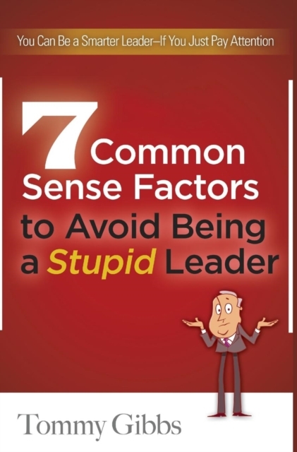 7 Common Sense Factors to Avoid Being a Stupid Leader
