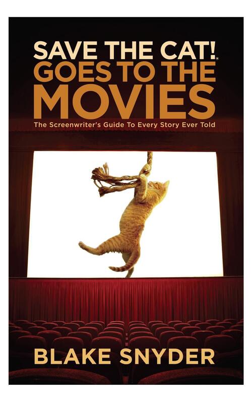 Save the Cat Goes to the Movies: The Screenwriter's Guide to Every Story Ever Told