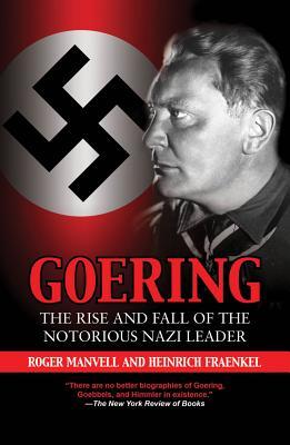 Goering: The Rise and Fall of the Notorious Nazi Leader