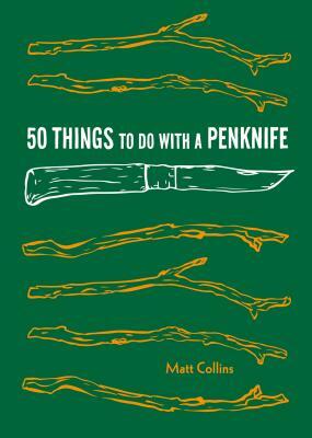 50 Things to Do with a Penknife: Cool Craftsmanship and Savvy Survival-Skill Projects (Carving Book, Gift for Nature Lovers, Hikers, Dads, and Sons)