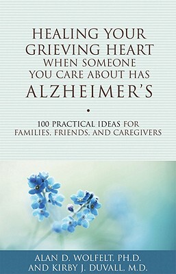 Healing Your Grieving Heart When Someone You Care about Has Alzheimer's: 100 Practical Ideas for Families, Friends, and Caregivers