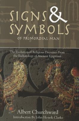 Signs & Symbols of Primordial Man: The Evolution of Religious Doctrines from the Eschatology of the Ancient Egyptians