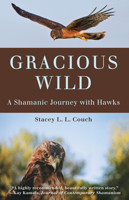 Gracious Wild: A Shamanic Journey with Hawks