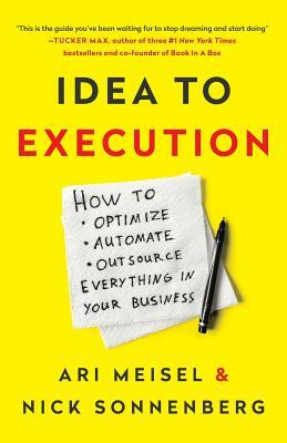 Idea to Execution: How to Optimize, Automate, and Outsource Everything in Your Business