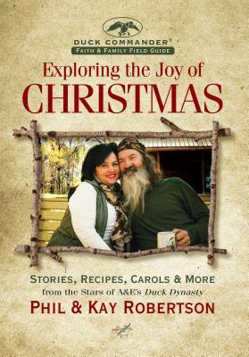 Exploring the Joy of Christmas: A Duck Commander Faith and Family Field Guide: Stories, Recipes, Carols & More