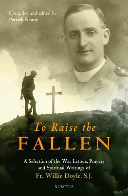 To Raise the Fallen: The War Letters, Prayers, and Spiritual Writings of Fr. Willie Doyle