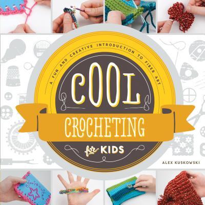 Cool Crocheting for Kids: A Fun and Creative Introduction to Fiber Art: A Fun and Creative Introduction to Fiber Art