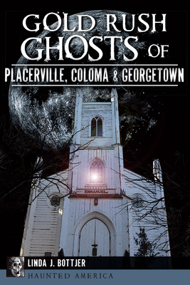 Gold Rush Ghosts of Placerville, Coloma & Georgetown