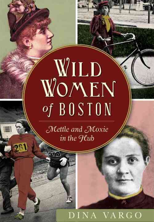 Wild Women of Boston: Mettle and Moxie in the Hub