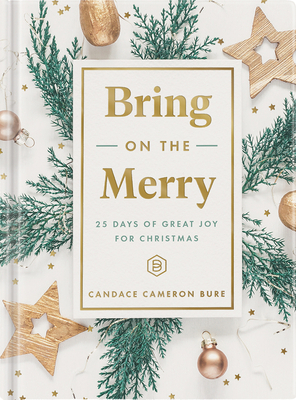 Bring on the Merry: 25 Days of Great Joy for Christmas - Candace Cameron Bure