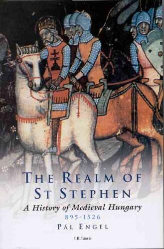 The Realm of St Stephen: A History of Medieval Hungary, 895-1526