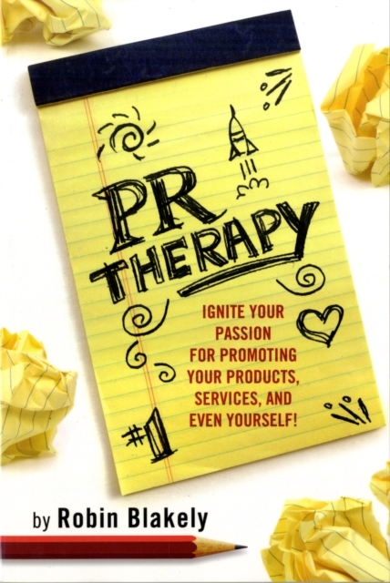 PR Therapy: Ignite Your Passion for Promoting Your Products, Services and Even Yourself! - Robin Blakely