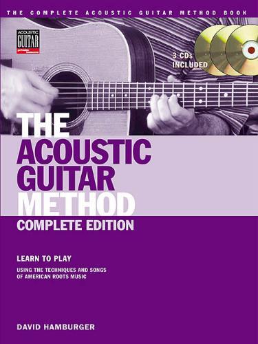 The Acoustic Guitar Method - Complete Edition: Learn to Play Using the Techniques & Songs of American Roots Music