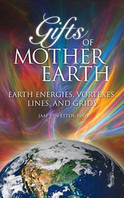 Gifts of Mother Earth: Earth Energies, Vortexes, Lines, and Grids
