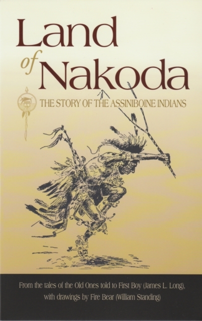 Land of Nakoda: The Story of the Assiniboine Indians