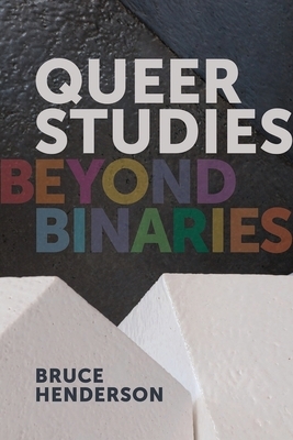 Queer Studies - Beyond Binaries - Bruce Henderson