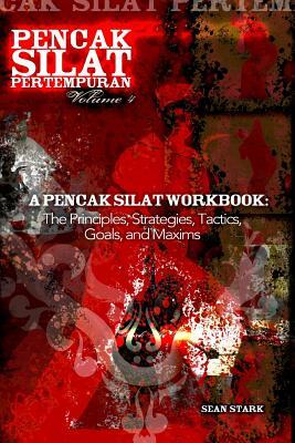 A Pencak Silat Workbook: The Principles, Strategies, Tactics, Goals, and Maxims