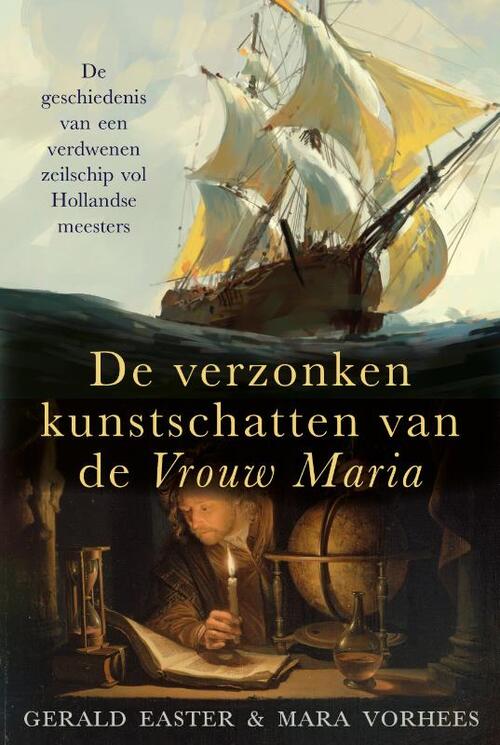 De verzonken kunstschatten van de Vrouw Maria: de geschiedenis van een verdwenen zeilschip vol Hollandse meesters