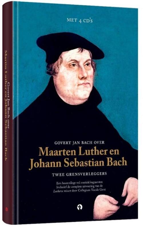 Govert Jan Bach over Maarten Luther en Johann Sebastian Bach Twee grensverleggers - Govert Jan Bach