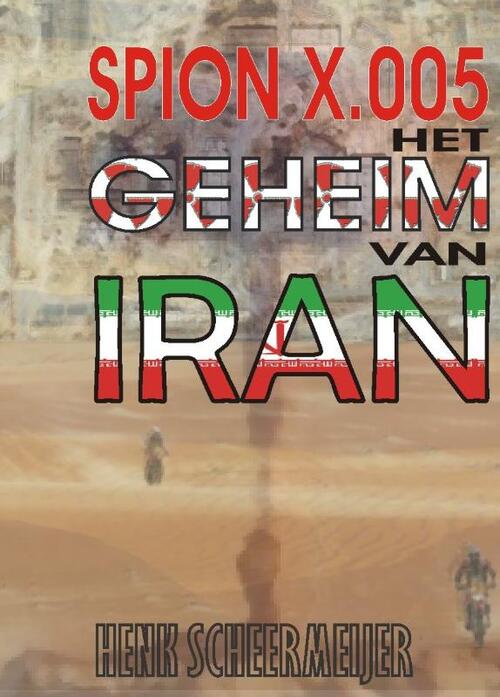 Spion X.005 - Het geheim van Iran - Henk Scheermeijer