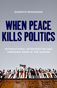 When Peace Kills Politics: International Intervention and Unending Wars in the Sudans