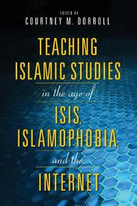 Teaching Islamic Studies in the Age of ISIS, Islamophobia, and the Internet