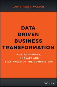 Data Driven Business Transformation - How to Disrupt, Innovate and Stay Ahead of the Competition