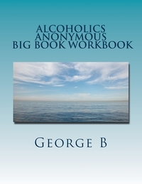 Alcoholics Anonymous Big Book Workbook: Working the Program