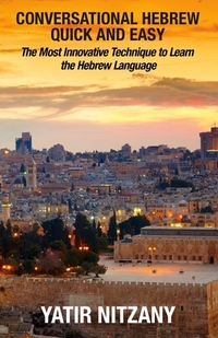 Conversational Hebrew Quick and Easy: The Most Innovative and Revolutionary Technique to Learn the Hebrew Language. For Beginners, Intermediate, and A