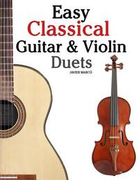 Easy Classical Guitar & Violin Duets: Featuring Music of Bach, Mozart, Beethoven, Vivaldi and Other Composers.in Standard Notation and Tablature.