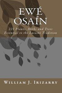 Ewe Osain: 221 Plants, Herbs and Trees essential to the Lucumi tradition.
