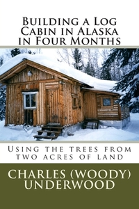 Building a Log Cabin in Alaska in Four Months: Using the trees from two acres of land
