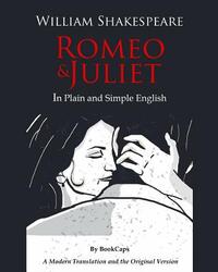 Romeo and Juliet In Plain and Simple English: (A Modern Translation and the Original Version)
