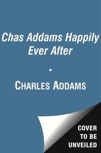 Chas Addams Happily Ever After: A Collection of Cartoons to Chill the Heart of You