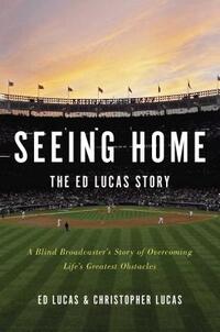 Seeing Home: The Ed Lucas Story: A Blind Broadcaster's Story of Overcoming Life's Greatest Obstacles