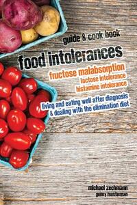 Food Intolerances: Fructose Malabsorption, Lactose and Histamine Intolerance: living and eating well after diagnosis & dealing with the e
