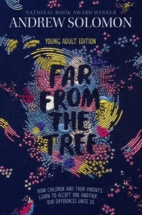 Far from the Tree: Young Adult Edition--How Children and Their Parents Learn to Accept One Another . . . Our Differences Unite Us