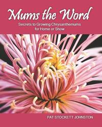 Mums the Word: Secrets to Growing Chrysanthemums for Home or Show