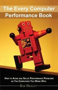 Every Computer Performance Book: How to Avoid and Solve Performance Problems &#8232;on The Computers You Work With