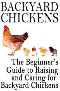 Backyard Chickens: The Beginner's Guide to Raising and Caring for Backyard Chickens