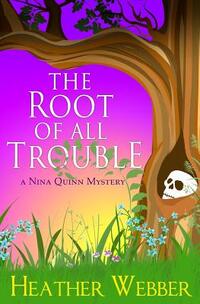 The Root Of All Trouble: A Nina Quinn Mystery